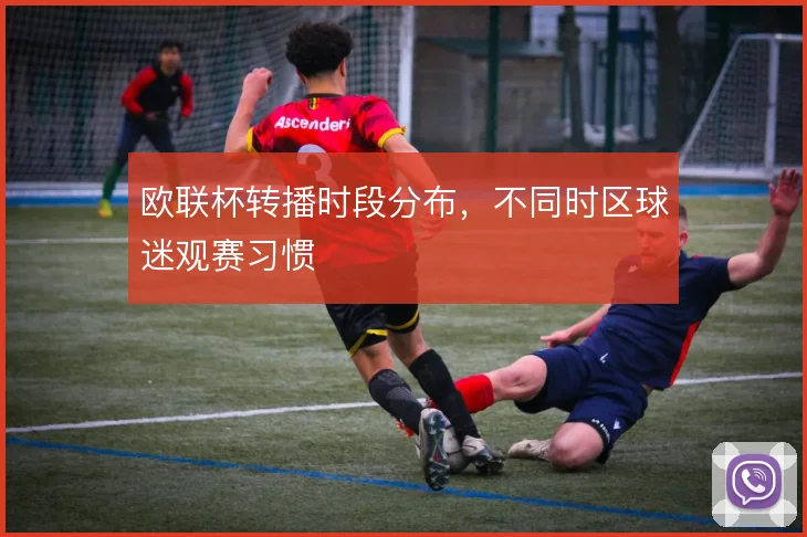 欧联杯转播时段分布，不同时区球迷观赛习惯