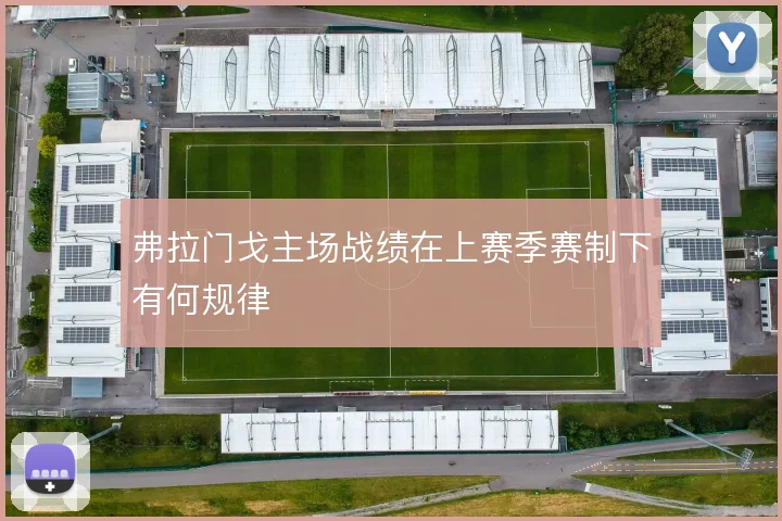 弗拉门戈主场战绩在上赛季赛制下有何规律