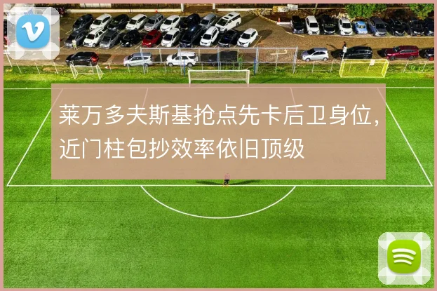 莱万多夫斯基抢点先卡后卫身位,近门柱包抄效率依旧顶级