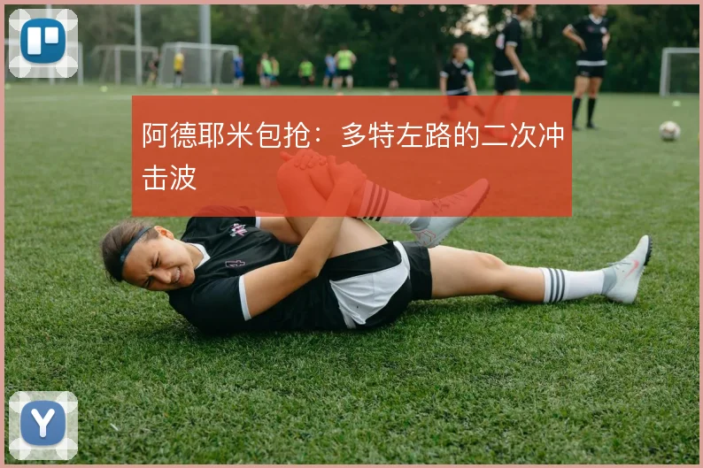 阿德耶米包抢:多特左路的二次冲击波
