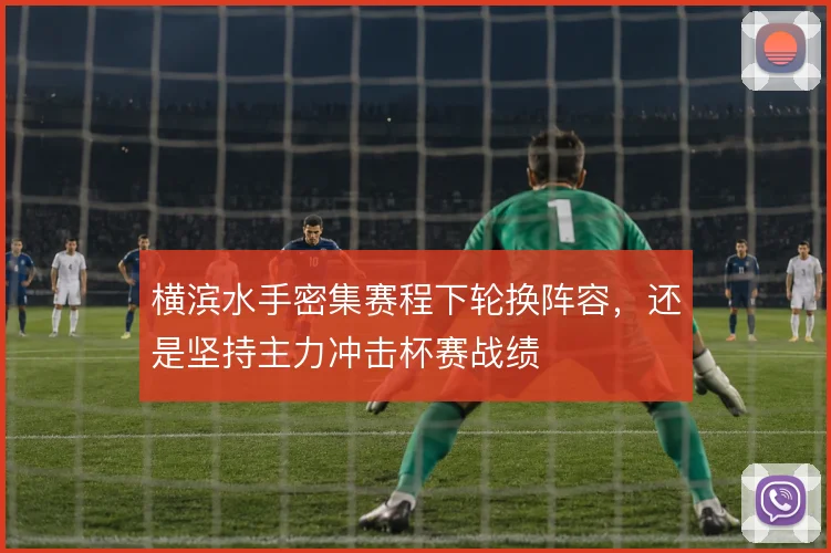 横滨水手密集赛程下轮换阵容，还是坚持主力冲击杯赛战绩