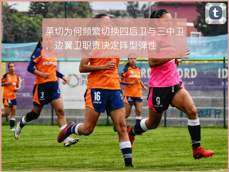 莱切为何频繁切换四后卫与三中卫，边翼卫职责决定阵型弹性