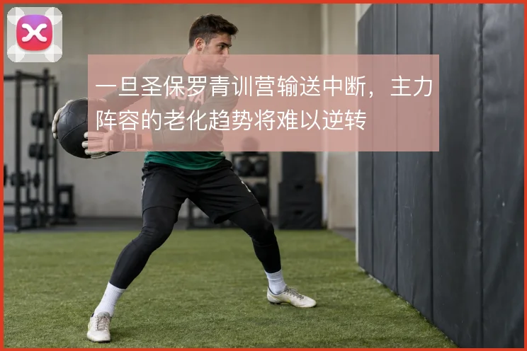 一旦圣保罗青训营输送中断,主力阵容的老化趋势将难以逆转