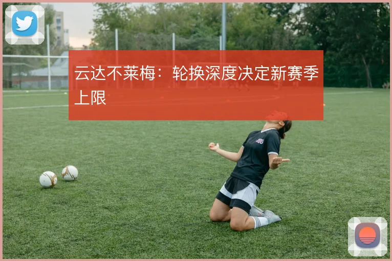 云达不莱梅：轮换深度决定新赛季上限