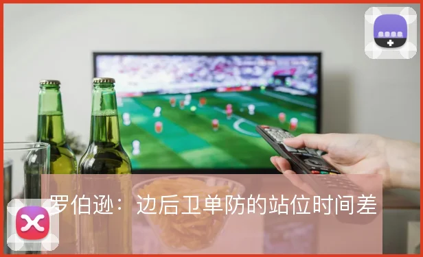 罗伯逊：边后卫单防的站位时间差