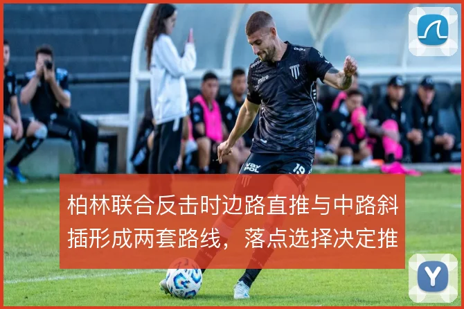 柏林联合反击时边路直推与中路斜插形成两套路线，落点选择决定推进效率