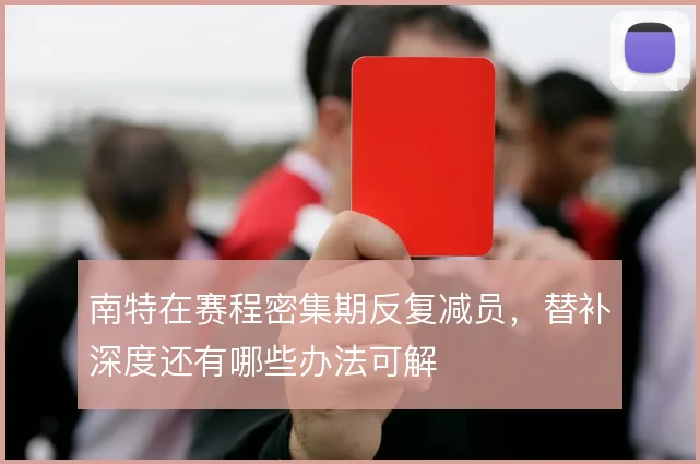 南特在赛程密集期反复减员，替补深度还有哪些办法可解